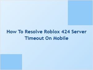 How to Fix Roblox 424 Server Timeout on Mobile
