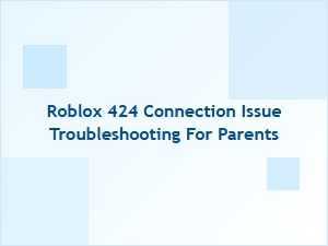 Troubleshooting Roblox 424 Connection Issues for Parents