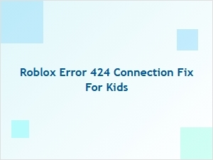 How to Fix Roblox Error 424 Connection for Kids