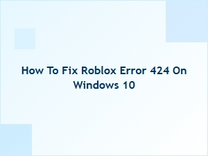 How to Fix Roblox Error 424 on Windows 10