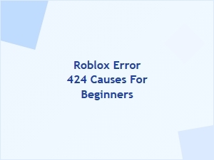 What Causes Roblox Error 424 for Beginners