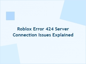 Roblox Error 424: Server Connection Issues Explained