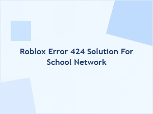 Fixing Roblox Error 424 on School Networks