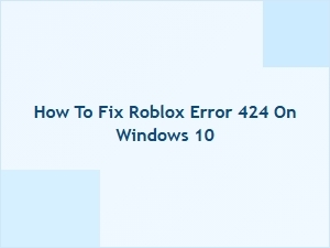 How to Fix Roblox Error 424 on Windows 10