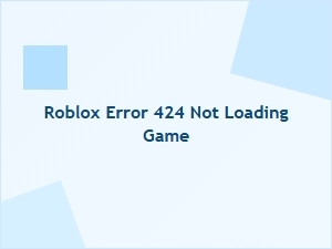 Roblox Error 424: Game Not Loading? Here's How to Fix It