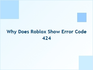 Why Does Roblox Show Error Code 424?