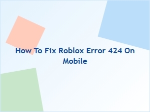 Why Roblox Shows Error 424 on Mobile and How to Fix It