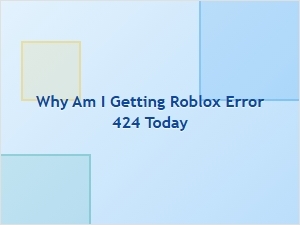 Why Am I Getting Roblox Error 424 Today?